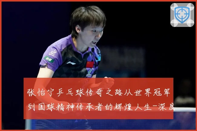 张怡宁乒乓球传奇之路从世界冠军到国球精神传承者的辉煌人生-深度解析