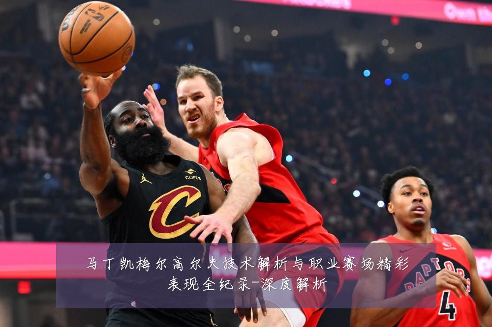 马丁凯梅尔高尔夫技术解析与职业赛场精彩表现全纪录-深度解析